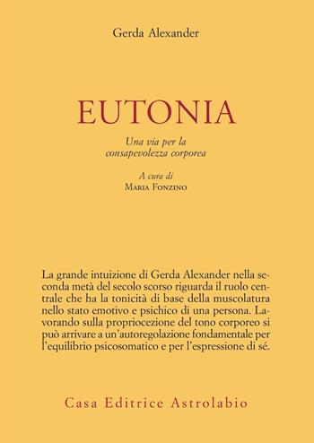 Eutonia. Una via per la consapevolezza corporea - Gerda Alexander - Libro Astrolabio Ubaldini 2023, Il lavoro sul corpo e sulla mente | Libraccio.it