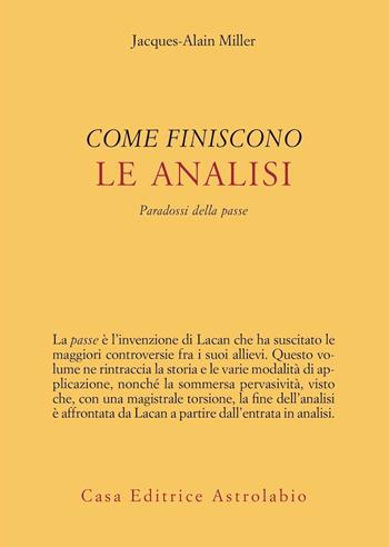 Come finiscono le analisi. Paradossi della passe - Jacques-Alain Miller - Libro Astrolabio Ubaldini 2023, Psiche e coscienza | Libraccio.it
