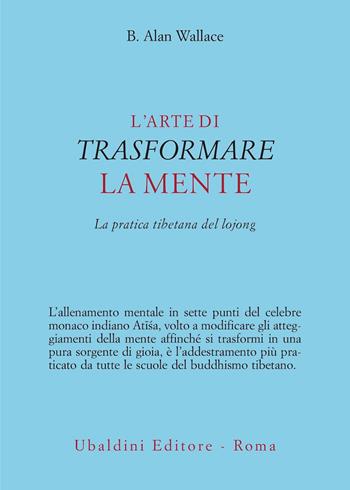 L'arte di trasformare la mente. La pratica tibetana del lojong - B. Alan Wallace - Libro Astrolabio Ubaldini 2024, Civiltà dell'Oriente | Libraccio.it