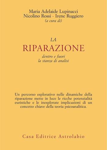 La riparazione dentro e fuori la stanza di analisi - Maria Adelaide Lupinacci, Nicolino Rossi, Irene Ruggiero - Libro Astrolabio Ubaldini 2024, Psiche e coscienza | Libraccio.it