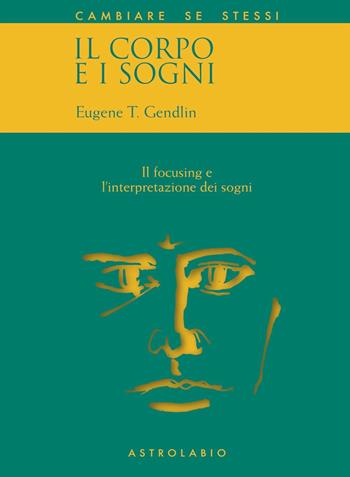 Il corpo e i sogni. Il focusing e l'interpretazione dei sogni - Eugene T. Gendlin - Libro Astrolabio Ubaldini 2024, Cambiare se stessi | Libraccio.it
