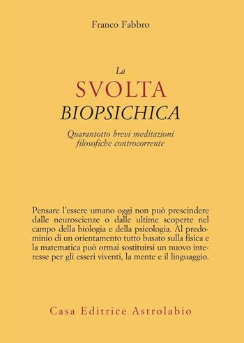 La svolta biopsichica. Quarantotto brevi meditazioni filosofiche controcorrente - Franco Fabbro - Libro Astrolabio Ubaldini 2024, Psiche e coscienza | Libraccio.it