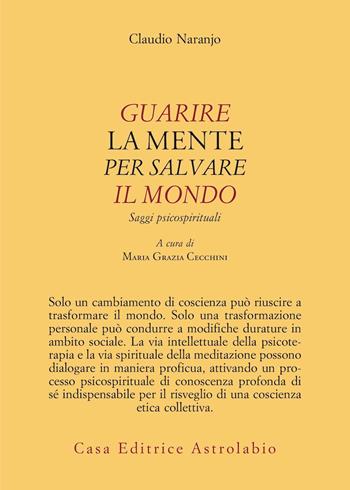 Guarire la mente per curare il mondo. Saggi psicospirituali - Claudio Naranjo - Libro Astrolabio Ubaldini 2025, Psiche e coscienza | Libraccio.it