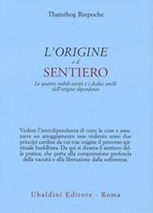 L'origine e il sentiero. Le quattro nobili verità e i dodici anelli dell’origine dipendente
