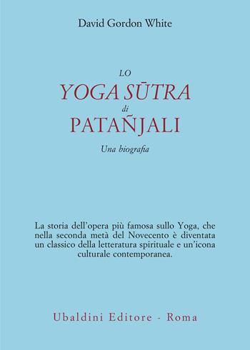 Lo Yoga Sutra di Patañjali. Una biografia - David Gordon White - Libro Astrolabio Ubaldini 2026, Civiltà dell'Oriente | Libraccio.it