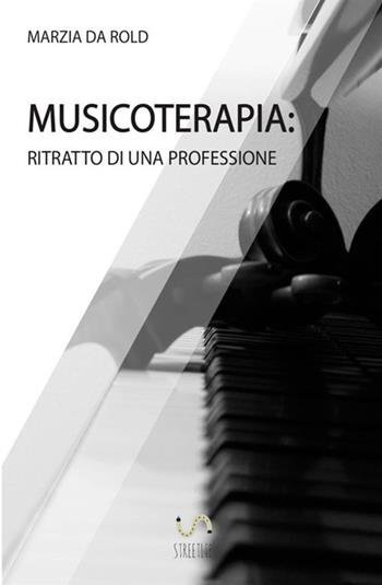 Musicoterapia. Ritratto di una professione - Marzia Da Rold - Libro StreetLib 2019 | Libraccio.it
