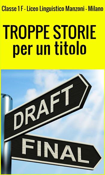 Troppe storie per un titolo - Classe 1ª F Liceo linguistico Manzoni - Libro StreetLib 2019 | Libraccio.it