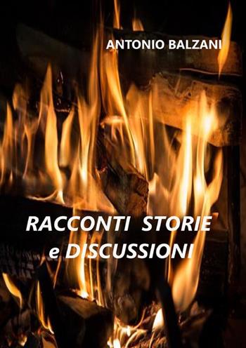 Racconti storie e discussioni - Antonio Balzani - Libro StreetLib 2019 | Libraccio.it