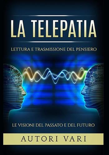 La telepatia. Lettura e trasmissione del pensiero. Le visioni del passato e del futuro  - Libro StreetLib 2019 | Libraccio.it