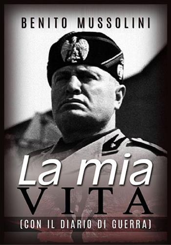 La mia vita. Con il diario di guerra - Benito Mussolini - Libro StreetLib 2019 | Libraccio.it