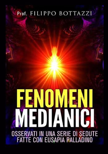 Fenomeni medianici osservati in una serie di sedute fatte con Eusapia Palladino - Filippo Bottazzi - Libro StreetLib 2019 | Libraccio.it
