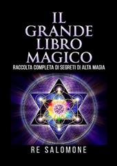 Il grande libro magico. Raccolta completa di segreti di alta magia