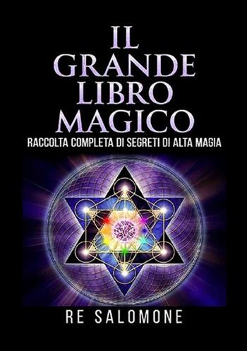 Il grande libro magico. Raccolta completa di segreti di alta magia - Re Salomone - Libro StreetLib 2019 | Libraccio.it