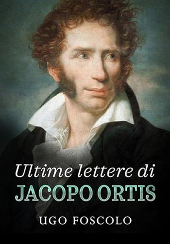 Ultime lettere di Jacopo Ortis - Ugo Foscolo - Libro StreetLib 2019 | Libraccio.it