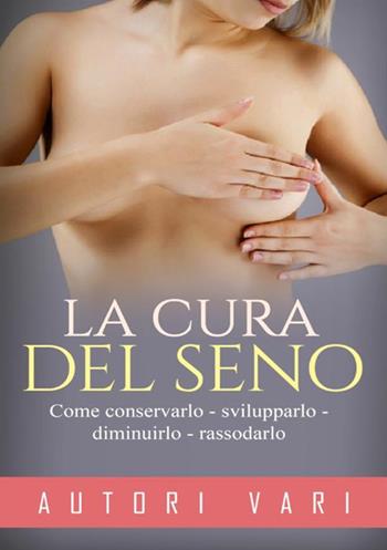 La cura del seno. Come conservarlo svilupparlo diminuirlo rassodarlo  - Libro StreetLib 2019 | Libraccio.it