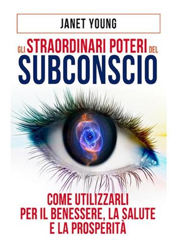 Gli straordinari poteri del subconscio. Come utilizzarli per il benessere, la salute e la prosperità - Janet Young - Libro StreetLib 2019 | Libraccio.it
