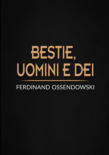 Bestie, uomini e dei. Il Buddha vivente e il re del mondo - Ferdinand A. Ossendowski - Libro StreetLib 2019 | Libraccio.it