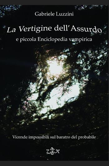 La vertigine dell'assurdo e piccola enciclopedia vampirica. Vicende impossibili sul baratro del probabile - Gabriele Luzzini - Libro StreetLib 2019 | Libraccio.it