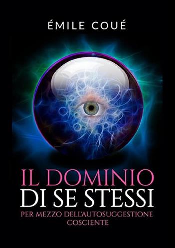 Il dominio di se stessi. Per mezzo dell'autosuggestione cosciente - Émile Coué - Libro StreetLib 2019 | Libraccio.it