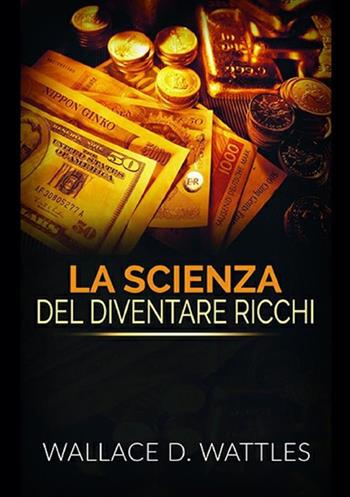 La scienza del diventare ricchi - Wallace Delois Wattles - Libro StreetLib 2019 | Libraccio.it