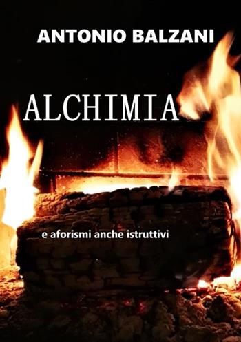 Alchimia. Aforismi... anche istruttivi - Antonio Balzani - Libro StreetLib 2019 | Libraccio.it