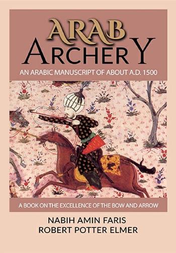 Arab archery. An Arabic manuscript of about A.D. 1500 - Nabih Amnin Faris, Robert Potter Elmer - Libro StreetLib 2019 | Libraccio.it