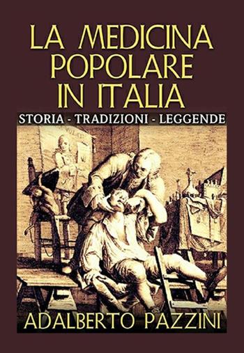 La medicina popolare in Italia. Storia tradizioni leggende - Adalberto Pazzini - Libro StreetLib 2019 | Libraccio.it