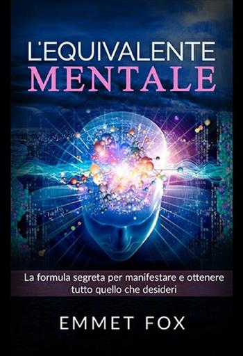 L'equivalente mentale. Il metodo più semplice per manifestare la realtà che desideri - Emmet Fox - Libro StreetLib 2019 | Libraccio.it