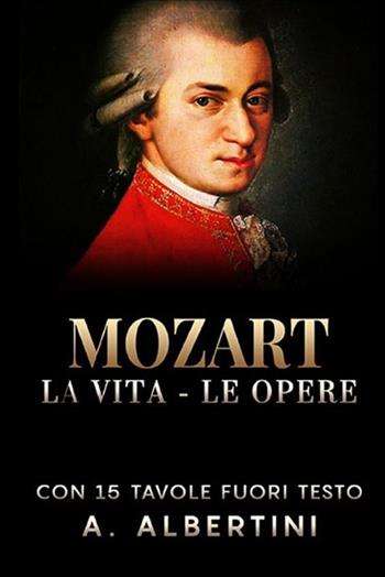 Mozart. La vita, le opere - A. Albertini - Libro StreetLib 2019 | Libraccio.it