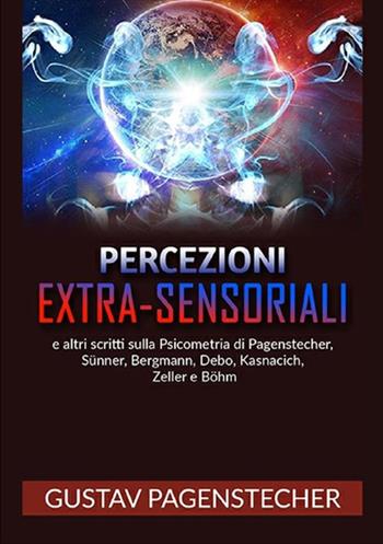 Percezioni extra-sensoriali e altri scritti sulla psicometria di Pagenstecher, Sünner, Bergman, Debo, Kasnacich, Zeller e Böhm - Gustav Pagenstecher - Libro StreetLib 2019 | Libraccio.it