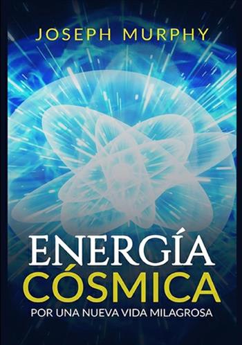 Energía cósmica. Por una nueva vida milagrosa - Joseph Murphy - Libro StreetLib 2019 | Libraccio.it