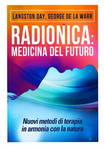 Radionica: medicina del futuro. Nuovi metodi di terapia in armonia con la natura - Langston Day, George De La Warr - Libro StreetLib 2019 | Libraccio.it