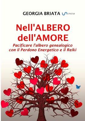 Nell'albero dell'amore. Pacificare l'albero genealogico con il perdono energetico e il reiki - Georgia Briata - Libro StreetLib 2019 | Libraccio.it