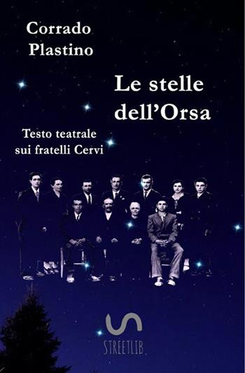 Le stelle dell'Orsa. Testo teatrale sui fratelli Cervi - Corrado Plastino - Libro StreetLib 2019 | Libraccio.it