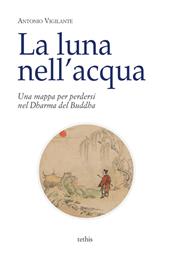 La luna nell'acqua. Una mappa per perdersi nel Dharma del Buddha