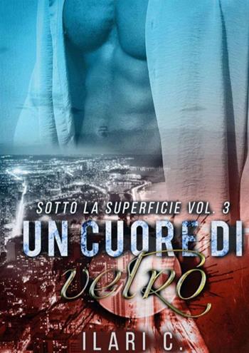 Un cuore di vetro. Sotto la superficie. Vol. 3 - Ilari C. - Libro StreetLib 2019 | Libraccio.it