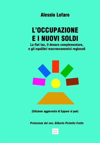 L' occupazione e i nuovi soldi. La flat tax, il denaro complementare, e gli equilibri macroeconomici regionali - Alessio Lofaro - Libro StreetLib 2019 | Libraccio.it