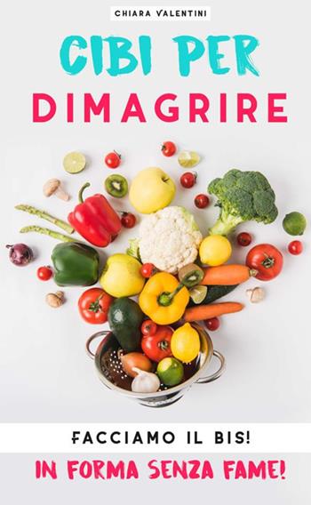 Cibi per dimagrire. Facciamo il bis! In forma senza fame! - Chiara Valentini - Libro StreetLib 2019 | Libraccio.it