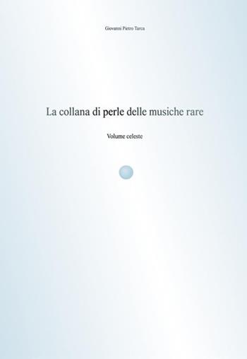 La collana di perle delle musiche rare. Volume celeste - Giovanni Pietro Tarca - Libro StreetLib 2019 | Libraccio.it