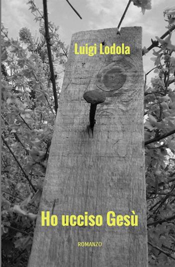 Ho ucciso Gesù - Luigi Lodola - Libro StreetLib 2019 | Libraccio.it
