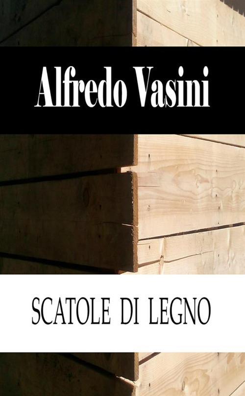 Scatole di legno - Alfredo Vasini - Libro StreetLib 2019