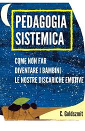 Pedagogia sistemica. Come non far diventare i bambini le nostre discariche emotive