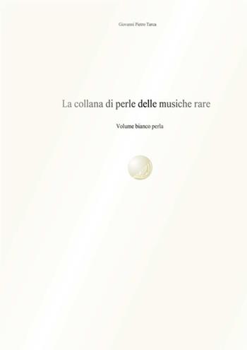 La collana di perle delle musiche rare. Volume bianco perla - Giovanni Pietro Tarca - Libro StreetLib 2019 | Libraccio.it