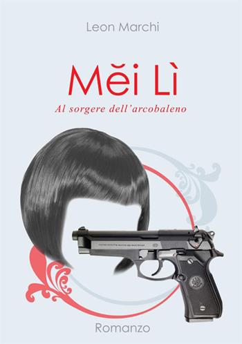 Mei Lì. Al sorgere dell'arcobaleno - Leon Marchi - Libro StreetLib 2019 | Libraccio.it