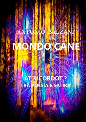 Mondo cane. At ricordot? Tra poesia e satira - Antonio Balzani - Libro StreetLib 2019 | Libraccio.it