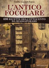 L' antico focolare. 690 ricette dell'Ottocento da riassaporare