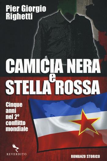 Camicia nera e stella rossa. Cinque anni nel 2° conflitto mondiale - Pier Giorgio Righetti - Libro Reverdito 2016 | Libraccio.it