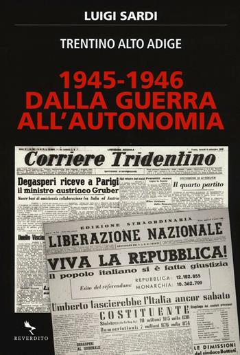 1945-1946. Dalla guerra all'autonomia. Trentino Alto Adige - Luigi Sardi - Libro Reverdito 2016, Storia | Libraccio.it