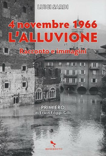4 novembre 1966. L'alluvione. Racconto e immagini - Luigi Sardi - Libro Reverdito 2016, Storia | Libraccio.it