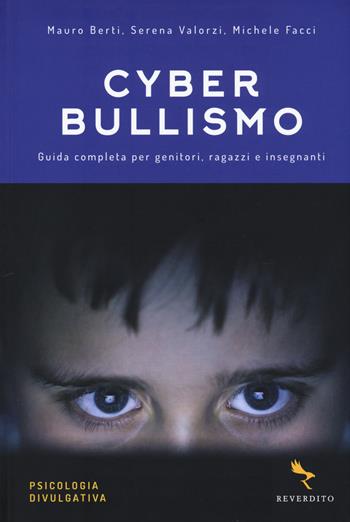 Cyberbullismo. Guida completa per genitori, ragazzi e insegnanti - Mauro Berti, Serena Valorzi, Michele Facci - Libro Reverdito 2017, Psicologia divulgativa | Libraccio.it